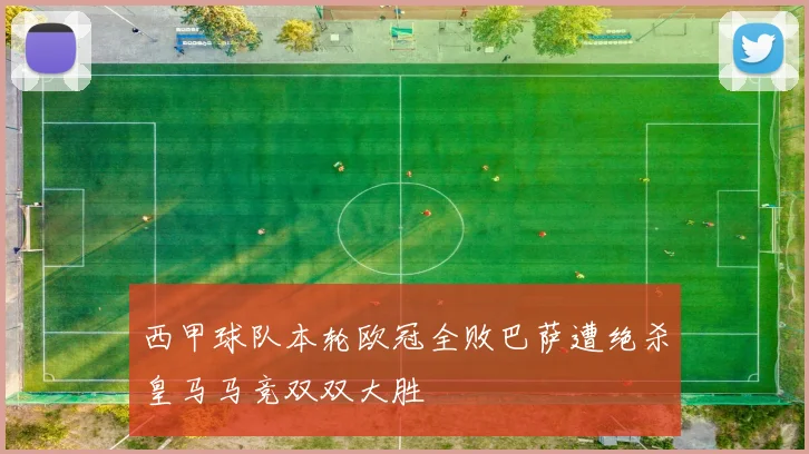 西甲球队本轮欧冠全败巴萨遭绝杀皇马马竞双双大胜