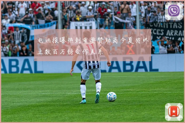 电讯报曝热刺重要赞助商今夏将终止数百万镑合作关系