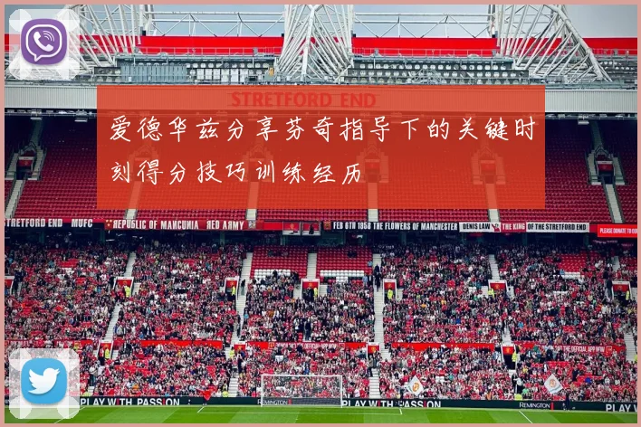 爱德华兹分享芬奇指导下的关键时刻得分技巧训练经历